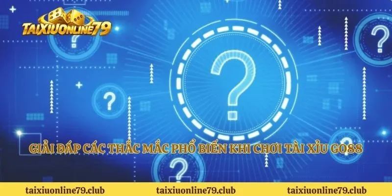 Giải đáp các thắc mắc phổ biến khi chơi tài xỉu Go88