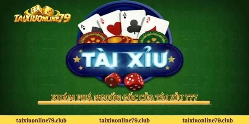 Khám phá nguồn gốc của Tài xỉu 777