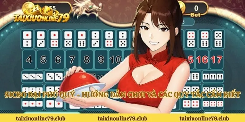 Sicbo Đại Phú Quý - Hướng Dẫn Chơi Và Các Quy Tắc Cần Biết