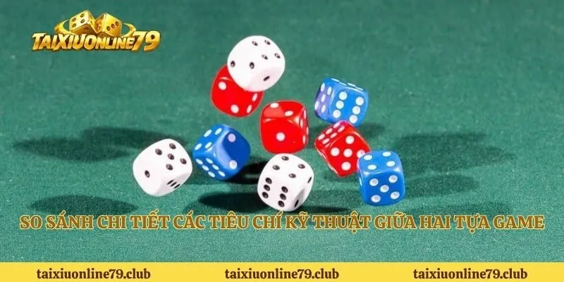 So sánh chi tiết các tiêu chí kỹ thuật giữa hai tựa game