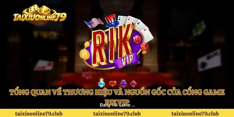 Tổng quan về thương hiệu và nguồn gốc của cổng game Rikvip